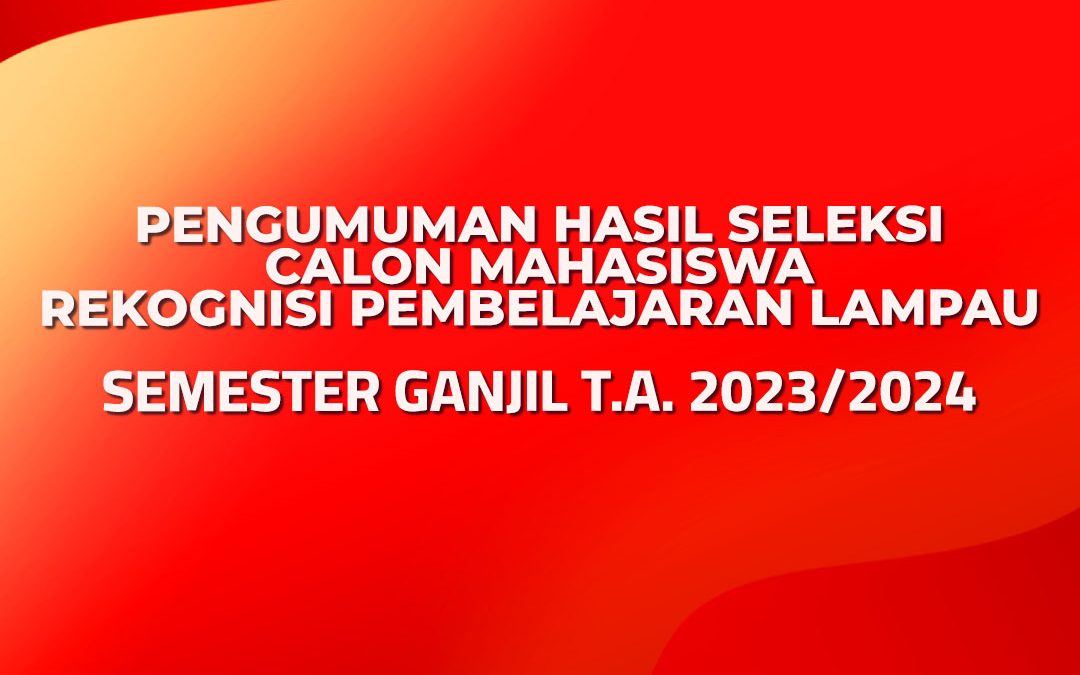 PENGUMUMAN HASIL SELEKSI CALON MAHASISWA REKOGNISI PEMBELAJARAN LAMPAU SEMESTER GANJIL T.A. 2023/2024