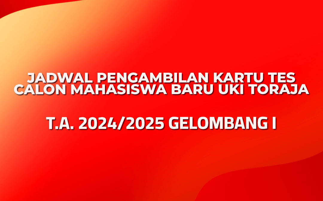 JADWAL PENGAMBILAN KARTU TES CALON MAHASISWA BARU UKI TORAJA T.A. 2024/2025 GELOMBANG I