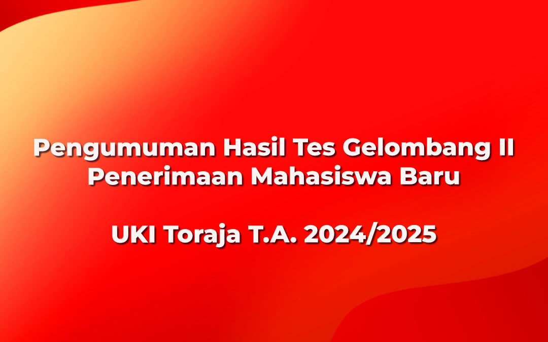 Pengumuman Hasil Tes Gelombang II Penerimaan Mahasiswa Baru UKI Toraja T.A. 2024/2025