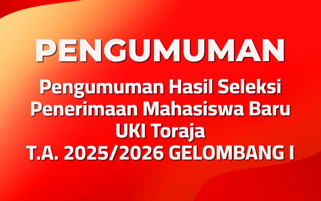 PENGUMUMAN HASIL SELEKSI PENERIMAAN MAHASISWA BARU UKI TORAJA TAHUN AKADEMIK 2025/2026 GELOMBANG I